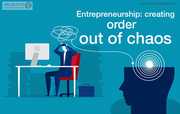 Entrepreneurship Creating Order Out Of Chaos Helloleads Blog